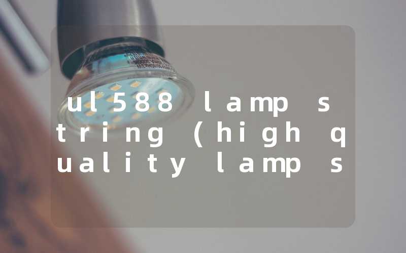 180b34af40eb405a3ce361969b3d5152_ul588%20lamp%20string%20(high%20quality%20lamp%20string%20selection%20guide)