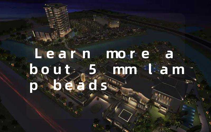 Learn more about 5 mm lamp beads