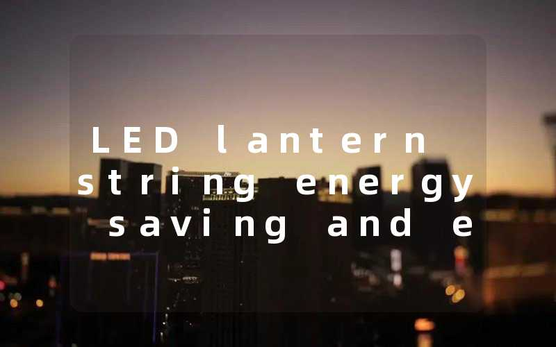 LED lantern string energy saving and environmental friendly indoor decorative lamps