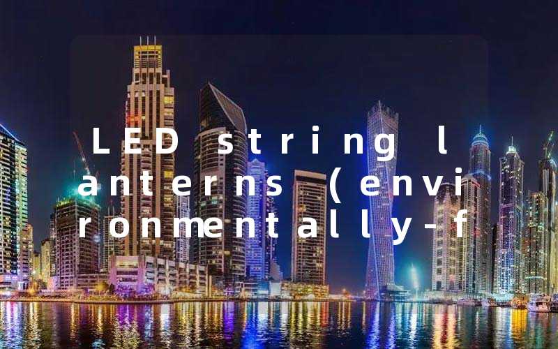 LED string lanterns environmentally-friendly and energy-saving decorative lamps