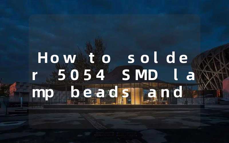 How to solder 5054 SMD lamp beads and Parameters of 5054 